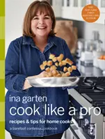 Varte ako profesionál: Recepty a tipy pre domácich kuchárov: Kuchárska kniha Barefoot Contessa - Cook Like a Pro: Recipes and Tips for Home Cooks: A Barefoot Contessa Cookbook