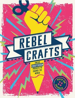 Rebelské remeslá: Pätnásť remeselníckych projektov, ktoré zmenia svet - Rebel Crafts: Fifteen Craftivism Projects to Change the World