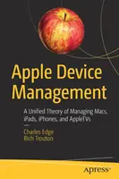 Správa zariadení Apple: Vydanie knihy: Jednotná teória správy počítačov Mac, iPadov, telefónov Iphone a zariadení Appletvs - Apple Device Management: A Unified Theory of Managing Macs, Ipads, Iphones, and Appletvs