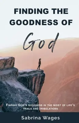 Nájsť Božiu dobrotu: Nájsť Božiu dobrotu uprostred životných skúšok a trápení - Finding the Goodness of God: Finding God's Goodness in the Midst of Life's Trials and Tribulations