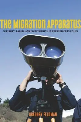 Migračný aparát: Migračný aparát: bezpečnosť, práca a tvorba politiky v Európskej únii - The Migration Apparatus: Security, Labor, and Policymaking in the European Union
