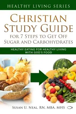 Kresťanská študijná príručka 7 krokov, ako sa zbaviť cukru a sacharidov: Zdravé stravovanie pre zdravý život s Božím jedlom - Christian Study Guide for 7 Steps to Get Off Sugar and Carbohydrates: Healthy Eating for Healthy Living with God's Food