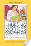 The Nursing Mother's Companion, 7. vydanie s novými ilustráciami: Kniha o dojčení, ktorej matky dôverujú, od tehotenstva po odstavenie - The Nursing Mother's Companion, 7th Edition, with New Illustrations: The Breastfeeding Book Mothers Trust, from Pregnancy Through Weaning