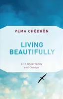 Žiť krásne: S neistotou a zmenou - Living Beautifully: With Uncertainty and Change