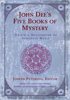 Päť kníh tajomstiev Johna Dee: Pôvodná príručka enochovskej mágie - John Dee's Five Books of Mystery: Original Sourcebook of Enochian Magic