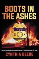 Topánky v popole: Ako priekopníčka v boji proti bombovým útočníkom, podpaľačom a zločincom - Boots in the Ashes: Busting Bombers, Arsonists and Outlaws as a Trailblazing Female Atf Agent