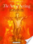 Umenie herectva: Telo - Duša - Duch - Slovo: Praktický a praktický návod: Praktický a duchovný sprievodca - The Art of Acting: Body - Soul - Spirit - Word: A Practical and Spiritual Guide