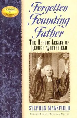 Zabudnutý otec zakladateľ: Whitefielda: Hrdinský odkaz George Whitefielda - Forgotten Founding Father: The Heroic Legacy of George Whitefield