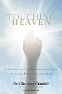 Dotýkať sa neba: Dotyk so smrťou: stretnutia kardiológa so smrťou a živý dôkaz posmrtného života - Touching Heaven: A Cardiologist's Encounters with Death and Living Proof of an Afterlife