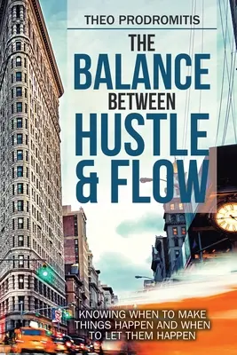 Rovnováha medzi námahou a plynulosťou: vedieť, kedy sa veci majú udiať a kedy ich nechať udiať - The Balance Between Hustle & Flow: Knowing When to Make Things Happen and When to Let Them Happen