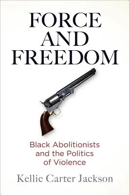 Sila a sloboda: Čierni abolicionisti a politika násilia - Force and Freedom: Black Abolitionists and the Politics of Violence