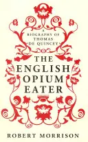 Anglický požierač ópia - životopis Thomasa De Quinceyho - English Opium-Eater - A Biography of Thomas De Quincey