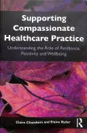 Podpora súcitnej zdravotníckej praxe - Pochopenie úlohy odolnosti, pozitivity a pohody (Chambers Claire (Open University UK)) - Supporting compassionate healthcare practice - Understanding the role of resilience, positivity and wellbeing (Chambers Claire (Open University UK))