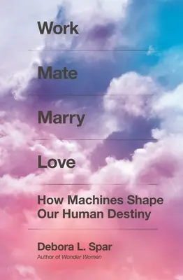 Work Mate Marry Love: Ako stroje formujú náš ľudský osud - Work Mate Marry Love: How Machines Shape Our Human Destiny
