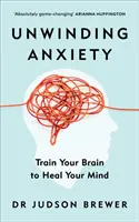 Odbúranie úzkosti - Trénujte svoj mozog, aby ste uzdravili svoju myseľ - Unwinding Anxiety - Train Your Brain to Heal Your Mind