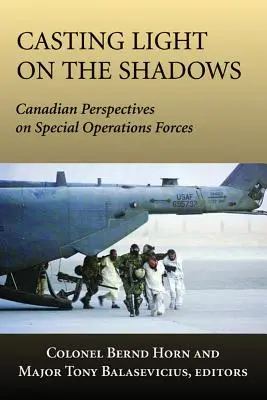 Vrhanie svetla na tiene: Kanadské pohľady na sily pre špeciálne operácie - Casting Light on the Shadows: Canadian Perspectives on Special Operations Forces