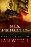 Šesť fregát: Fregaty: Epická história vzniku amerického námorníctva (The Epic History of the Founding of the U.S. Navy) - Six Frigates: The Epic History of the Founding of the U.S. Navy