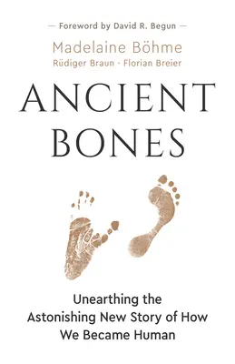 Antické kosti: Odhalenie úžasného nového príbehu o tom, ako sme sa stali ľuďmi - Ancient Bones: Unearthing the Astonishing New Story of How We Became Human