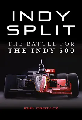 Indy Split: Bitka o veľké peniaze, ktorá takmer zničila preteky Indy - Indy Split: The Big Money Battle That Nearly Destroyed Indy Racing
