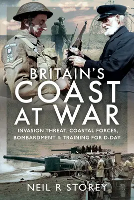 Britské pobrežie vo vojne: Hrozba invázie, pobrežné sily, bombardovanie a výcvik na deň D - Britain's Coast at War: Invasion Threat, Coastal Forces, Bombardment and Training for D-Day
