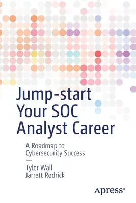 Jump-Start Your Soc Analyst Career: A Roadmap to Cybersecurity Success (Plán úspechu v oblasti kybernetickej bezpečnosti) - Jump-Start Your Soc Analyst Career: A Roadmap to Cybersecurity Success