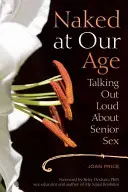 Nahá v našom veku: Hovoríme nahlas o sexe seniorov - Naked at Our Age: Talking Out Loud about Senior Sex
