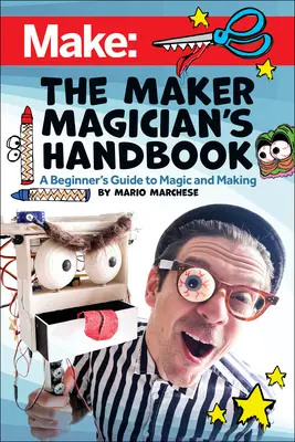 Príručka pre tvorcov a kúzelníkov: Príručka pre začiatočníkov v oblasti mágie + tvorba - The Maker Magician's Handbook: A Beginner's Guide to Magic + Making