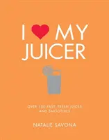Milujem svoj odšťavovač: Viac ako 100 rýchlych, čerstvých džúsov a smoothies - I Love My Juicer: Over 100 Fast, Fresh Juices and Smoothies