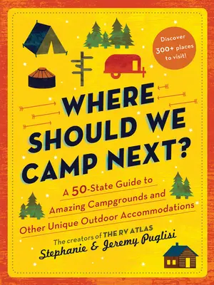 Kde by sme mali táboriť ďalej: Sprievodca 50 štátmi po úžasných kempoch a iných jedinečných miestach na pobyt v prírode - Where Should We Camp Next?: A 50-State Guide to Amazing Campgrounds and Other Unique Outdoor Accommodations