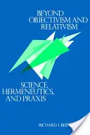 Za hranice objektivizmu a relativizmu: Veda, hermeneutika a prax - Beyond Objectivism and Relativism: Science, Hermeneutics, and Praxis