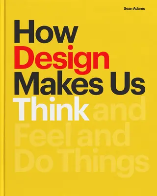 Ako nás dizajn núti myslieť: A cítiť a robiť veci - How Design Makes Us Think: And Feel and Do Things