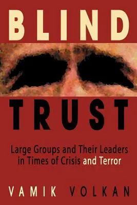 Slepá dôvera: Veľké skupiny a ich vodcovia v čase krízy a teroru - Blind Trust: Large Groups and Their Leaders in Times of Crisis and Terror
