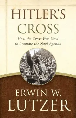 Hitlerov kríž: Ako bol kríž použitý na podporu nacistickej agendy - Hitler's Cross: How the Cross Was Used to Promote the Nazi Agenda