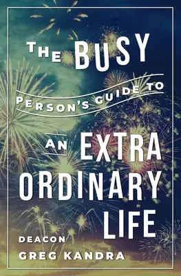 Sprievodca zaneprázdneného človeka k neobyčajnému životu - The Busy Person's Guide to an Extraordinary Life