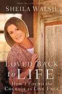 Milovaný späť do života: Ako som našla odvahu žiť slobodne - Loved Back to Life: How I Found the Courage to Live Free