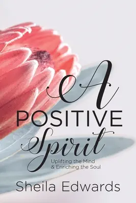 Pozitívny duch: Povzbudenie mysle a obohatenie duše - A Positive Spirit: Uplifting the Mind & Enriching the Soul