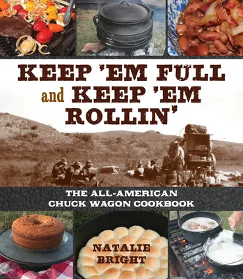Nechajte ich plné a nechajte ich valcovať: The All-American Chuckwagon Cookbook - Keep 'em Full and Keep 'em Rollin': The All-American Chuckwagon Cookbook