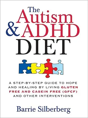 Autistická a ADHD diéta: A Step-by-Step Guide to Hope and Healing by Living Gluten Free and Casein Free (Gfcf) and Other Interventions - The Autism & ADHD Diet: A Step-By-Step Guide to Hope and Healing by Living Gluten Free and Casein Free (Gfcf) and Other Interventions