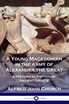 Mladý Macedónčan v armáde Alexandra Veľkého: A Historical Fiction of Ancient Greece (Historická fikcia o starovekom Grécku) - A Young Macedonian in the Army of Alexander the Great: A Historical Fiction of Ancient Greece