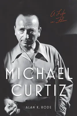 Michael Curtiz: Život vo filme - Michael Curtiz: A Life in Film