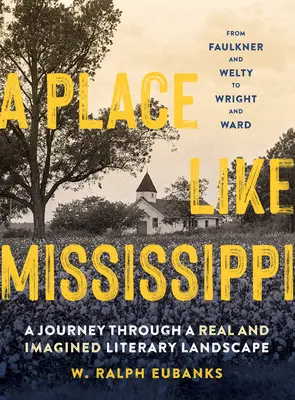Miesto ako Mississippi: A Journey Through a Real and Imagined Literary Landscape: A Journey Through a Real and Imagined Literary Landscape - A Place Like Mississippi: A Journey Through a Real and Imagined Literary Landscape