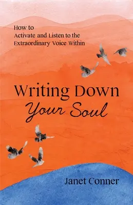 Zapisovanie svojej duše: Ako aktivovať a počúvať výnimočný hlas vo svojom vnútri (Writing to Explore Your Spiritual Soul) - Writing Down Your Soul: How to Activate and Listen to the Extraordinary Voice Within (Writing to Explore Your Spiritual Soul)