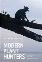 Moderní lovci rastlín: Dobrodružstvá pri hľadaní neobyčajných rastlín - Modern Plant Hunters: Adventures in Pursuit of Extraordinary Plants