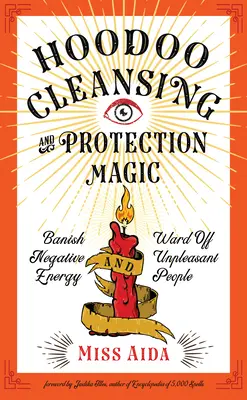 Očisťovacia a ochranná mágia Hoodoo: Vyžeň negatívnu energiu a odháňaj nepríjemných ľudí - Hoodoo Cleansing and Protection Magic: Banish Negative Energy and Ward Off Unpleasant People
