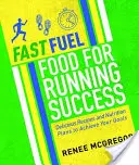 Rýchle palivo: Jedlo pre bežecký úspech: Chutné recepty a výživové plány na dosiahnutie vašich cieľov - Fast Fuel: Food for Running Success: Delicious Recipes and Nutrition Plans to Achieve Your Goals