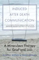 Indukovaná posmrtná komunikácia: Zázračná terapia smútku a straty - Induced After-Death Communication: A Miraculous Therapy for Grief and Loss