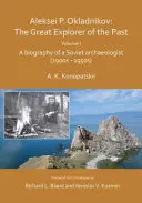 Aleksei P. Okladnikov: Veľký objaviteľ minulosti. I. diel - životopis sovietskeho archeológa (1900 - 1950) - Aleksei P. Okladnikov: The Great Explorer of the Past. Volume I - A biography of a Soviet archaeologist (1900s - 1950s)