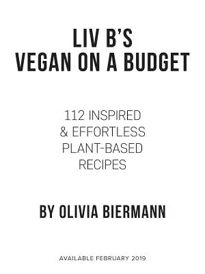 LIV B's Vegan on a Budget: Vegánske jedlá s nízkym rozpočtom: 112 inšpirovaných receptov na rastlinnej báze bez námahy - LIV B's Vegan on a Budget: 112 Inspired and Effortless Plant-Based Recipes