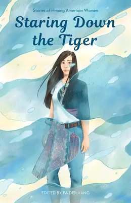 Hľadieť na tigra: Príbehy amerických žien z kmeňa Hmongov - Staring Down the Tiger: Stories of Hmong American Women