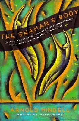 Šamanovo telo: Nový šamanizmus na premenu zdravia, vzťahov a komunity - The Shaman's Body: A New Shamanism for Transforming Health, Relationships, and the Community
